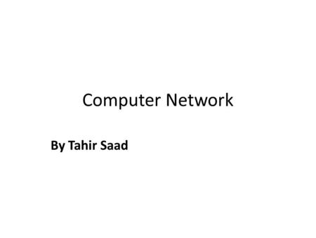 Computer Network By Tahir Saad. Introduction to computer networking Content : The definitions of networking Use of network Network classification.