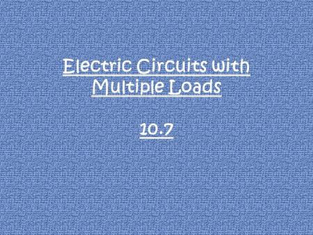 Electric Circuits with Multiple Loads 10.7. Some electric devices, such as calculators, simple cameras, and flashlights, operate only one electric load.