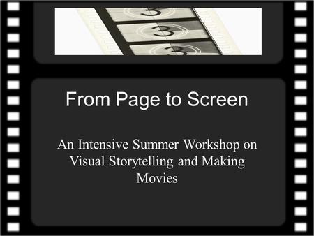 From Page to Screen An Intensive Summer Workshop on Visual Storytelling and Making Movies.