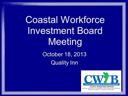 Coastal Workforce Investment Board Meeting October 18, 2013 Quality Inn.