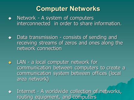 Computer Networks  Network - A system of computers interconnected in order to share information.  Data transmission - consists of sending and receiving.