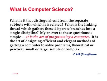 CPS 100 13.1 What is Computer Science? What is it that distinguishes it from the separate subjects with which it is related? What is the linking thread.