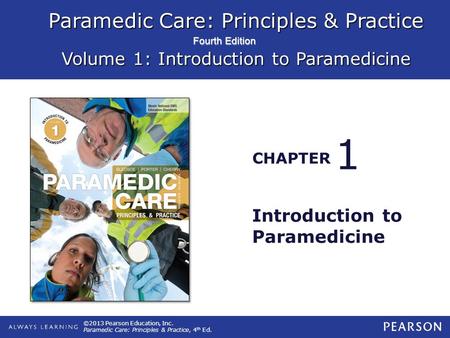 Paramedic Care: Principles & Practice Volume 1: Introduction to Paramedicine CHAPTER Fourth Edition ©2013 Pearson Education, Inc. Paramedic Care: Principles.
