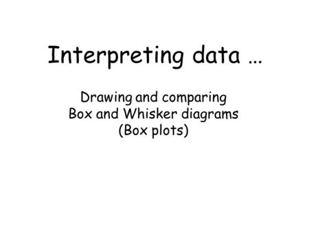 Drawing and comparing Box and Whisker diagrams (Box plots)