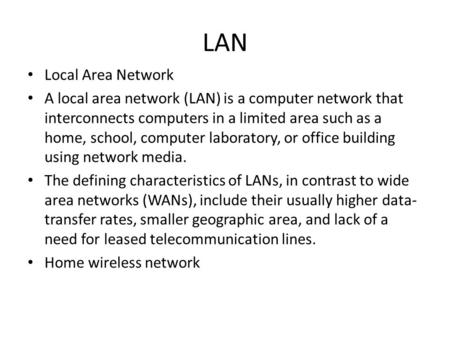 LAN Local Area Network A local area network (LAN) is a computer network that interconnects computers in a limited area such as a home, school, computer.