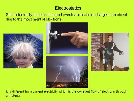 Static electricity is the buildup and eventual release of charge in an object due to the movement of electrons. It is different from current electricity.
