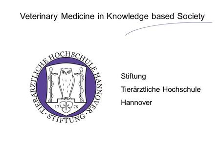 Veterinary Medicine in Knowledge based Society Stiftung Tierärztliche Hochschule Hannover.