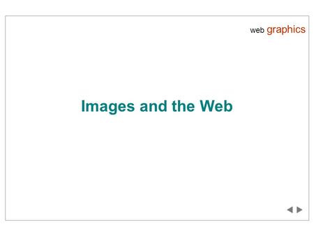 Images and the Web web graphics. web graphics: constraints Due to the constraints imposed by varying degrees of Internet bandwidth, designing images for.