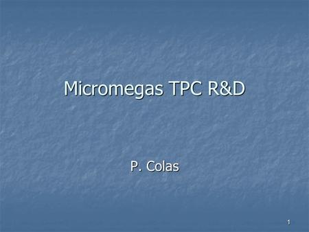 1 Micromegas TPC R&D P. Colas. 2 R&D in progress and to be planned for R&D in progress and to be planned for Present collaborations NIKHEF, CERN workshop,
