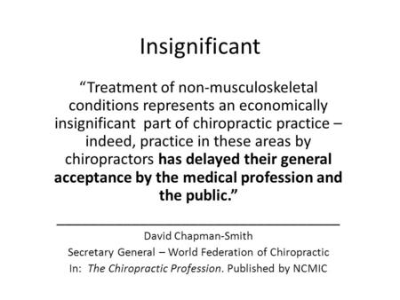 Insignificant “Treatment of non-musculoskeletal conditions represents an economically insignificant part of chiropractic practice – indeed, practice in.