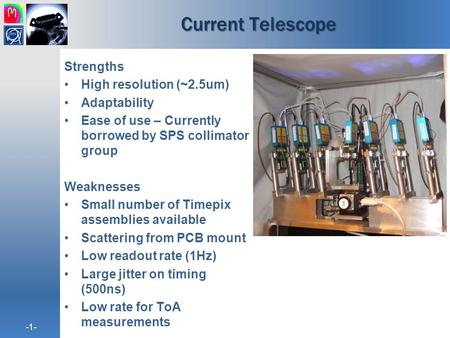 -1- Current Telescope Strengths High resolution (~2.5um) Adaptability Ease of use – Currently borrowed by SPS collimator group Weaknesses Small number.