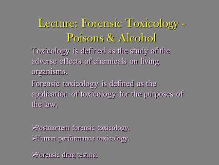 Lecture: Forensic Toxicology - Poisons & Alcohol Toxicology is defined as the study of the adverse effects of chemicals on living organisms. Forensic toxicology.