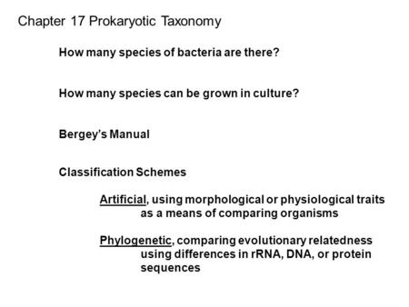Chapter 17 Prokaryotic Taxonomy How many species of bacteria are there? How many species can be grown in culture? Bergey’s Manual Classification Schemes.