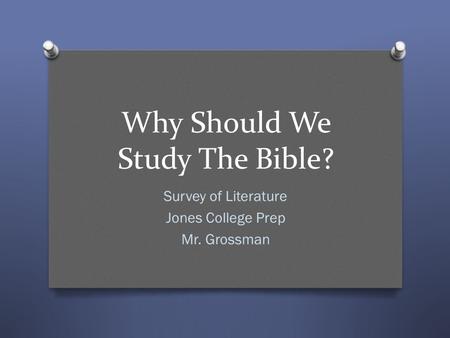 Why Should We Study The Bible? Survey of Literature Jones College Prep Mr. Grossman.