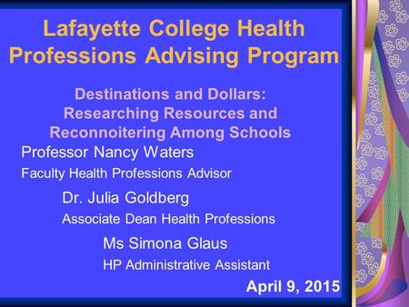 Lafayette College Health Professions Advising Program Professor Nancy Waters Faculty Health Professions Advisor Dr. Julia Goldberg Associate Dean Health.