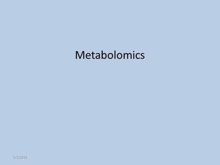 Metabolomics 5/2/2014. ‘Omics Family Tree W. M. Claudino, et al., Journal of Clinical Oncology, 2007, 25(19), pp. 2840-2846 5/2/2014.