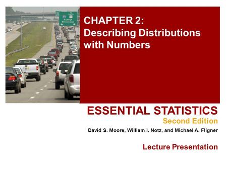 CHAPTER 2: Describing Distributions with Numbers ESSENTIAL STATISTICS Second Edition David S. Moore, William I. Notz, and Michael A. Fligner Lecture Presentation.