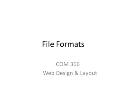 File Formats COM 366 Web Design & Layout. Native file format –Format native to software program –.psd > PhotoShop default Preserves layers –Use “Save.