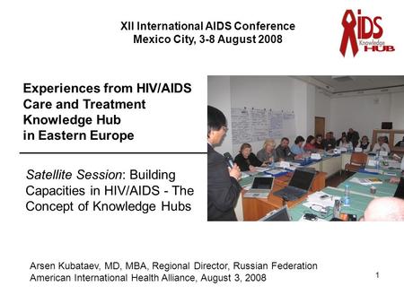 1 Arsen Kubataev, MD, MBA, Regional Director, Russian Federation American International Health Alliance, August 3, 2008 XII International AIDS Conference.