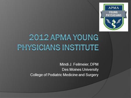 Mindi J. Feilmeier, DPM Des Moines University College of Podiatric Medicine and Surgery.