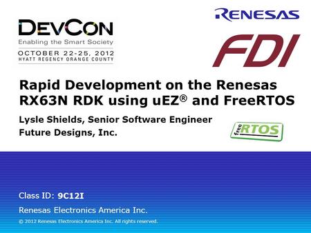 Renesas Electronics America Inc. © 2012 Renesas Electronics America Inc. All rights reserved. Class ID: Rapid Development on the Renesas RX63N RDK using.