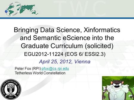 Bringing Data Science, Xinformatics and Semantic eScience into the Graduate Curriculum (solicited) EGU2012-11224 (EOS 6/ ESSI2.3) April 25, 2012, Vienna.