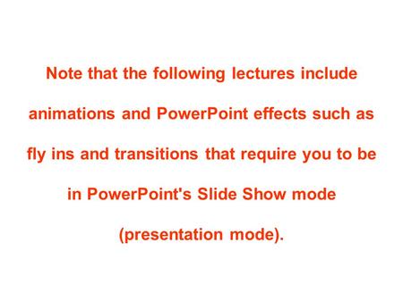 Note that the following lectures include animations and PowerPoint effects such as fly ins and transitions that require you to be in PowerPoint's Slide.