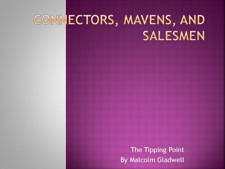 The Tipping Point By Malcolm Gladwell.  “ In a social epidemic, mavens are data banks. They provide the message. Connectors are social glue: they spread.