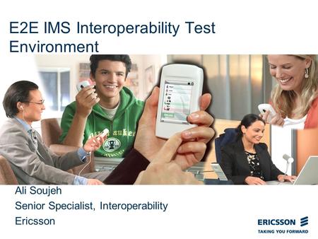 Slide title In CAPITALS 50 pt Slide subtitle 32 pt E2E IMS Interoperability Test Environment Ali Soujeh Senior Specialist, Interoperability Ericsson.