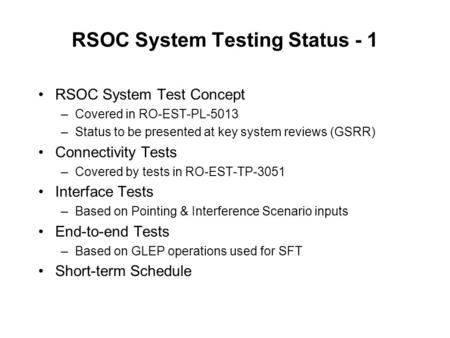RSOC System Testing Status - 1 RSOC System Test Concept –Covered in RO-EST-PL-5013 –Status to be presented at key system reviews (GSRR) Connectivity Tests.