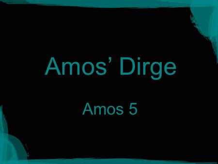 1 Amos’ Dirge Amos 5. 2 Proclamation of Doom Dirge –a song of lamentation for one who is dead 10 northern tribes are identified “Fallen” denotes a violent.