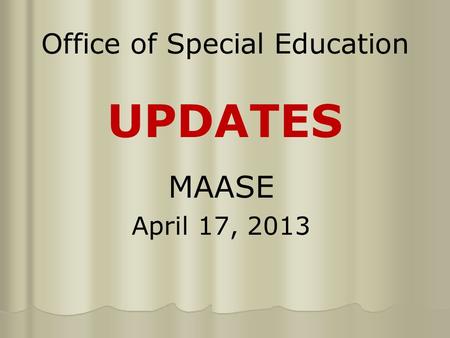 Office of Special Education UPDATES MAASE April 17, 2013.