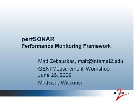 PerfSONAR Performance Monitoring Framework Matt Zekauskas, GENI Measurement Workshop June 26, 2009 Madison, Wisconsin.