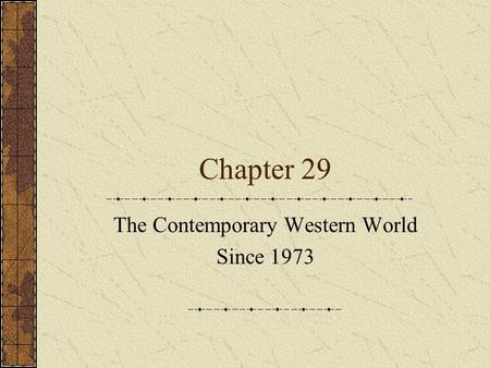 Chapter 29 The Contemporary Western World Since 1973.