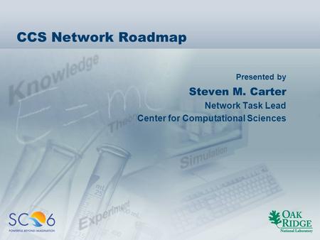 Presented by CCS Network Roadmap Steven M. Carter Network Task Lead Center for Computational Sciences.