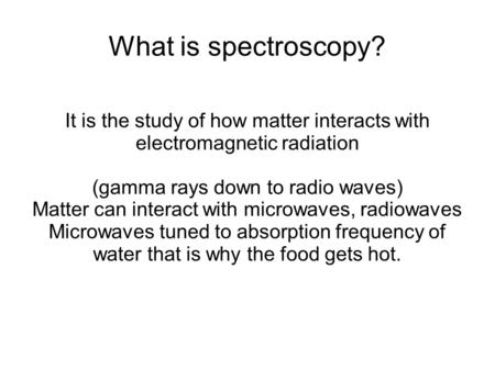 What is spectroscopy? It is the study of how matter interacts with electromagnetic radiation (gamma rays down to radio waves) Matter can interact with.