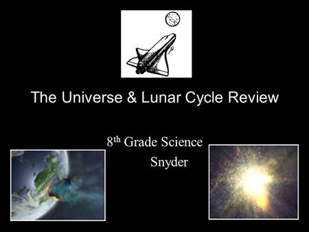 The Universe & Lunar Cycle Review 8 th Grade Science Mrs. Snyder.