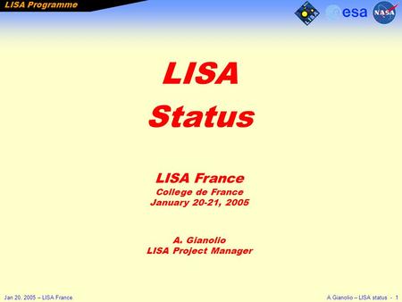 LISA Programme Jan 20, 2005 – LISA France.A.Gianolio – LISA status - 1 LISA Status LISA France College de France January 20-21, 2005 A. Gianolio LISA Project.