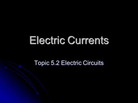 Electric Currents Topic 5.2 Electric Circuits. Electromotive Force Defining potential difference Defining potential difference The coulombs entering a.