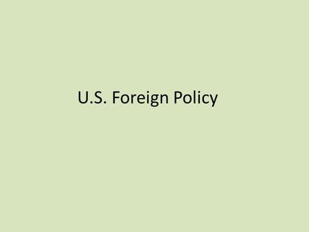 U.S. Foreign Policy. Defining Domestic policy – matters dealing within the U.S. Foreign policy – matters that involve the U.S. and countries outside the.