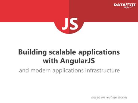 Building scalable applications with AngularJS and modern applications infrastructure Based on real life stories.