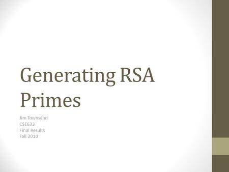 Generating RSA Primes Jim Townsend CSE633 Final Results Fall 2010.