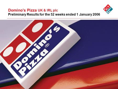 Domino’s Pizza UK & IRL plc Preliminary Results for the 52 weeks ended 1 January 2006.