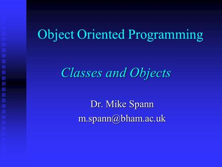 Object Oriented Programming Classes and Objects Dr. Mike Spann