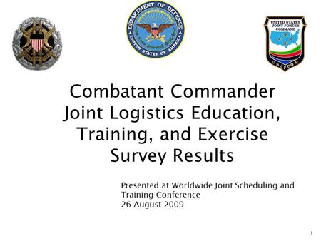 Combatant Commander Joint Logistics Education, Training, and Exercise Survey Results Presented at Worldwide Joint Scheduling and Training Conference 26.