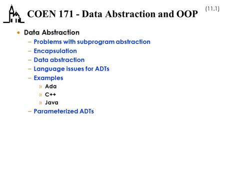 (11.1) COEN 171 - Data Abstraction and OOP  Data Abstraction – Problems with subprogram abstraction – Encapsulation – Data abstraction – Language issues.