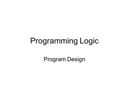 Programming Logic Program Design. Objectives Steps in program development Algorithms and Pseudocode Data Activity: Alice program.