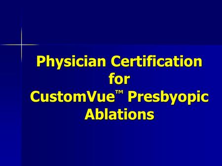 Physician Certification for CustomVue ™ Presbyopic Ablations.