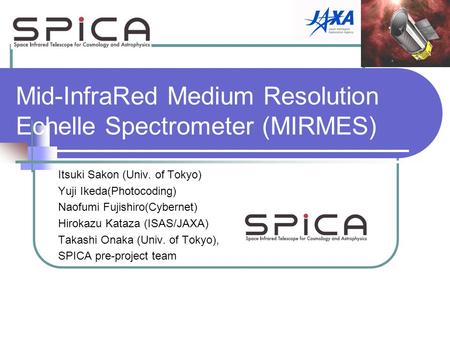 Mid-InfraRed Medium Resolution Echelle Spectrometer (MIRMES) Itsuki Sakon (Univ. of Tokyo) Yuji Ikeda(Photocoding) Naofumi Fujishiro(Cybernet) Hirokazu.