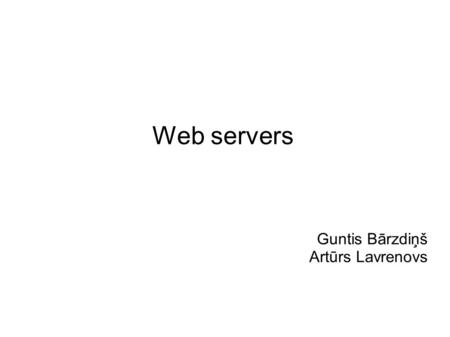 Web servers Guntis Bārzdiņš Artūrs Lavrenovs. What web servers do?